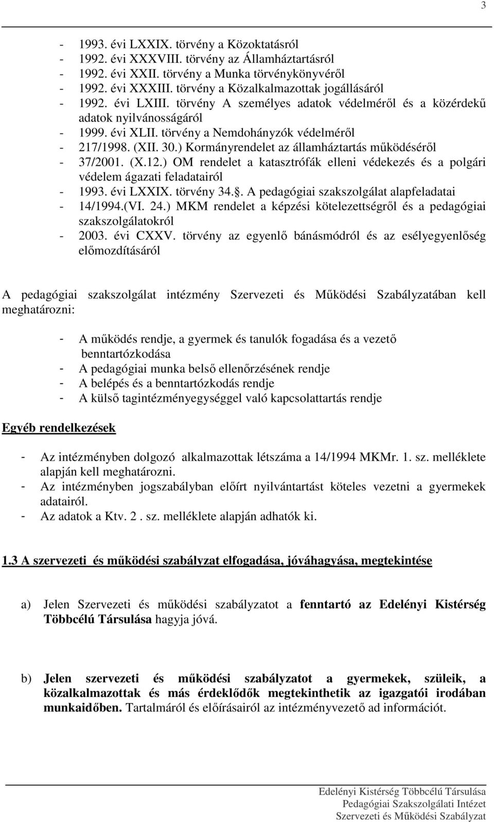 (XII. 30.) Kormányrendelet az államháztartás működéséről - 37/2001. (X.12.) OM rendelet a katasztrófák elleni védekezés és a polgári védelem ágazati feladatairól - 1993. évi LXXIX. törvény 34.