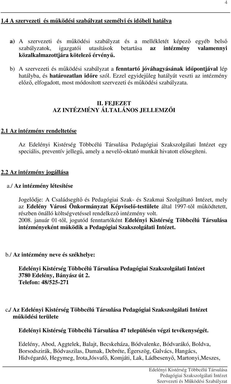 Ezzel egyidejűleg hatályát veszti az intézmény előző, elfogadott, most módosított szervezeti és működési szabályzata. II. FEJEZET AZ INTÉZMÉNY ÁLTALÁNOS JELLEMZŐI 2.