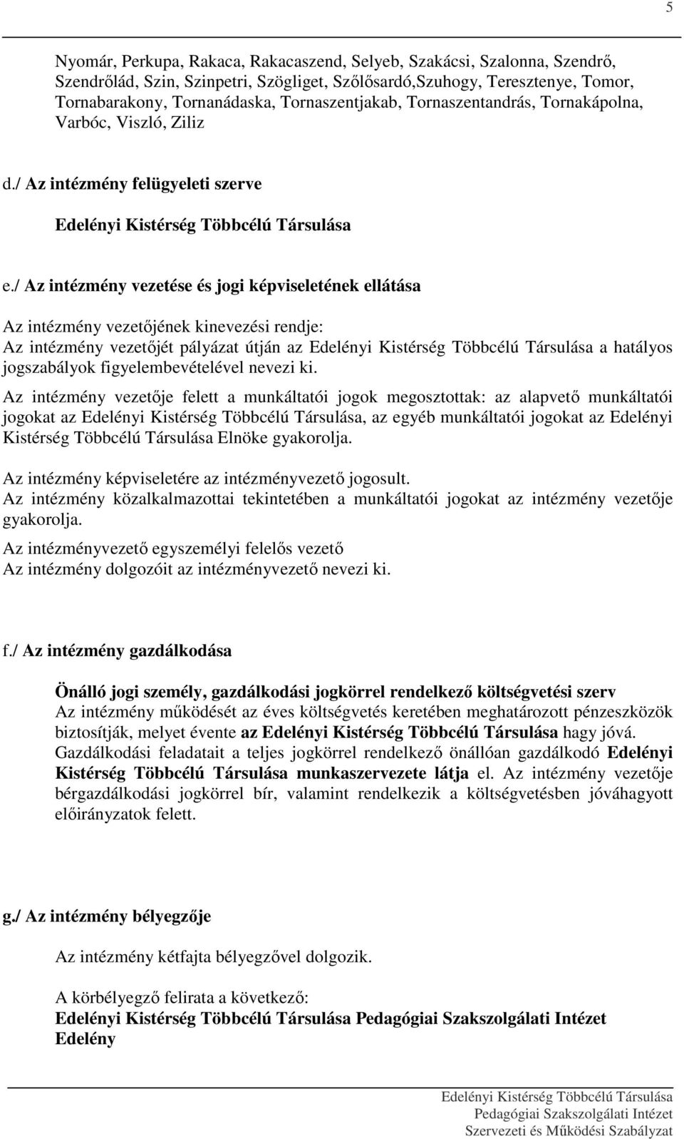 / Az intézmény vezetése és jogi képviseletének ellátása Az intézmény vezetőjének kinevezési rendje: Az intézmény vezetőjét pályázat útján az a hatályos jogszabályok figyelembevételével nevezi ki.