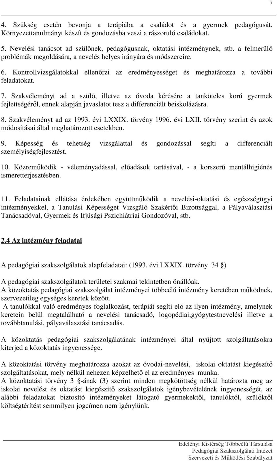 Kontrollvizsgálatokkal ellenőrzi az eredményességet és meghatározza a további feladatokat. 7.