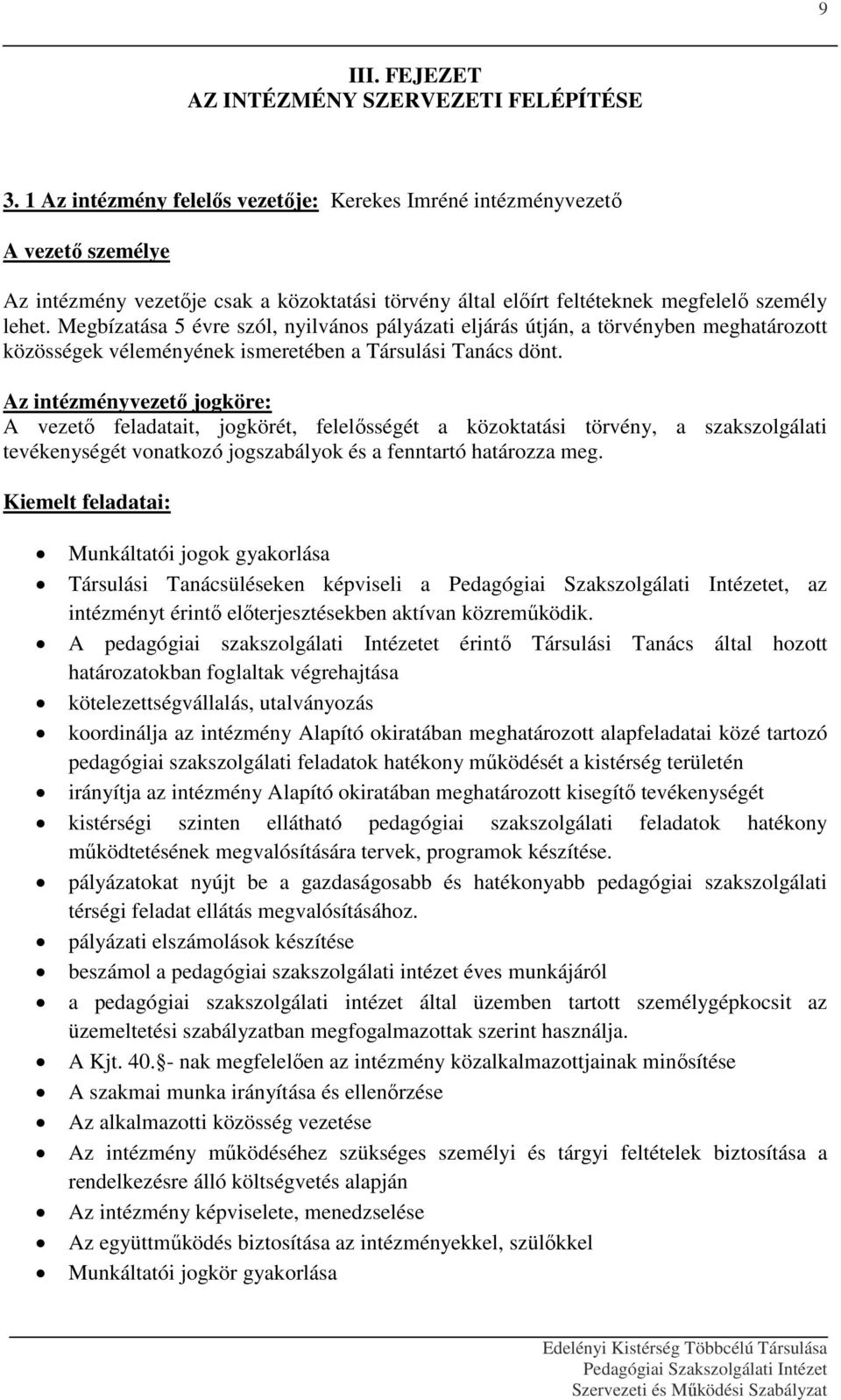 Megbízatása 5 évre szól, nyilvános pályázati eljárás útján, a törvényben meghatározott közösségek véleményének ismeretében a Társulási Tanács dönt.