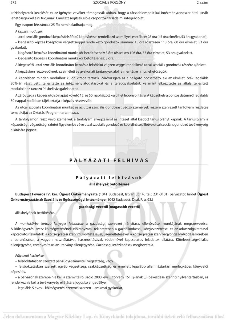 A képzés moduljai: utcai szociális gondozó képzés felsõfokú képesítéssel rendelkezõ személyek esetében: 98 óra (45 óra elmélet, 53 óra gyakorlat), kiegészítõ képzés középfokú végzettséggel rendelkezõ