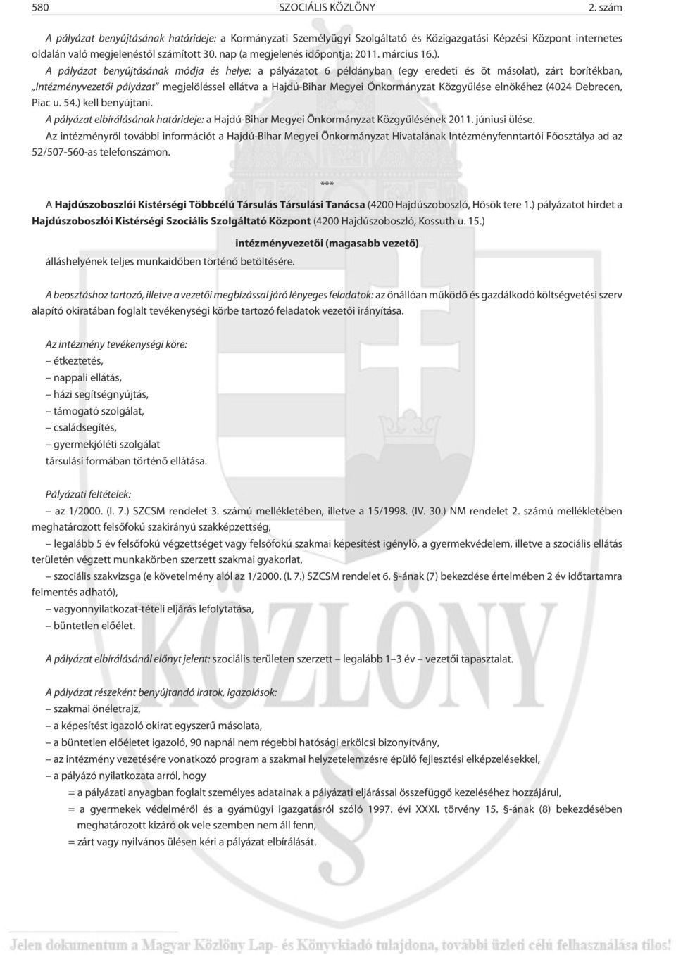 A pályázat benyújtásának módja és helye: a pályázatot 6 példányban (egy eredeti és öt másolat), zárt borítékban, Intézményvezetõi pályázat megjelöléssel ellátva a Hajdú-Bihar Megyei Önkormányzat