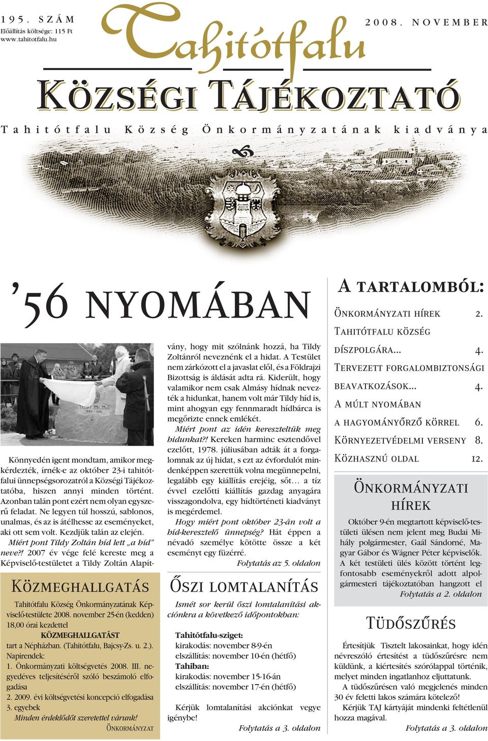 negyedéves teljesítésérôl szóló beszámoló elfogadása 2. 2009. évi költségvetési koncepció elfogadása 3. egyebek Minden érdeklôdôt szeretettel várunk!