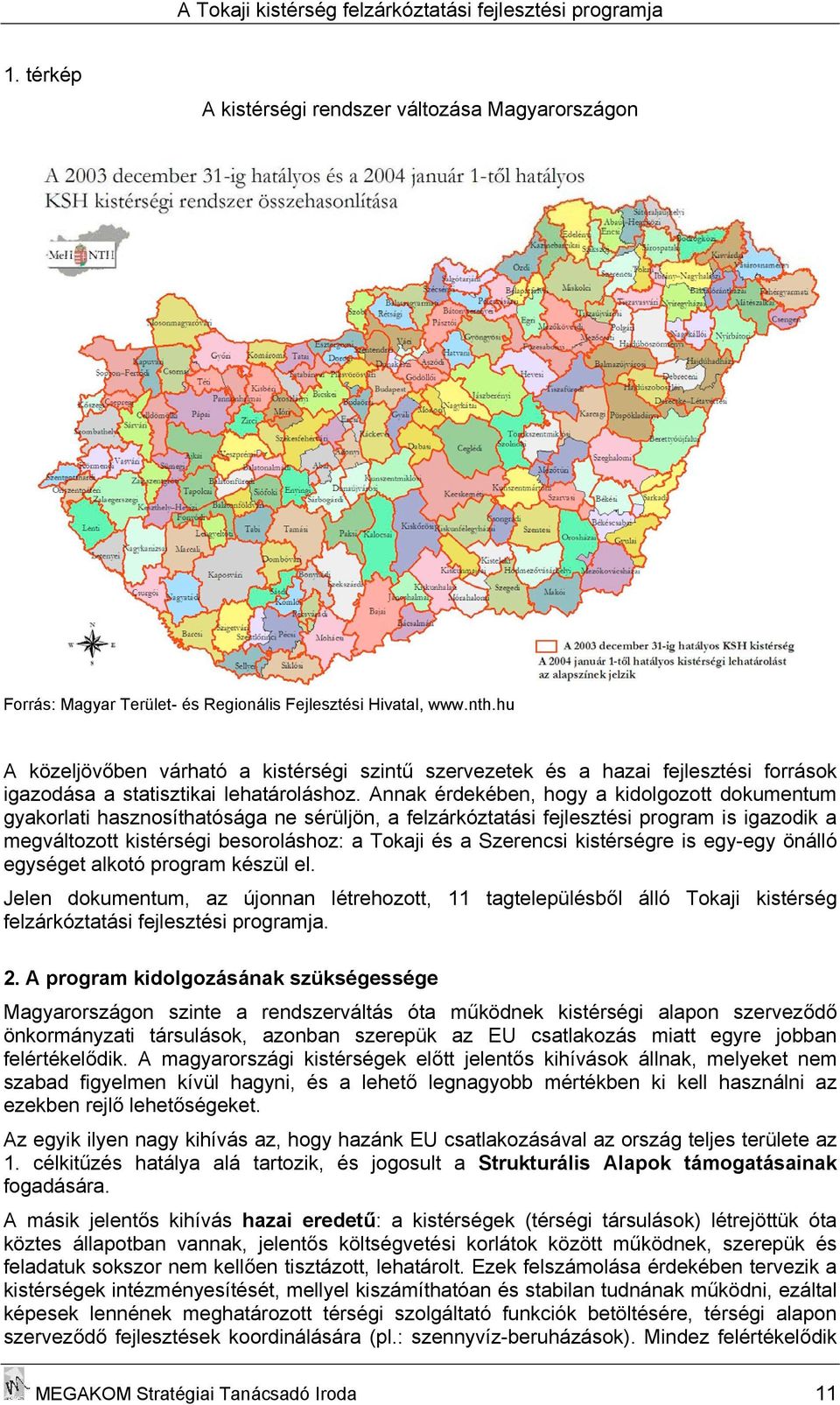 Annak érdekében, hogy a kidolgozott dokumentum gyakorlati hasznosíthatósága ne sérüljön, a felzárkóztatási fejlesztési program is igazodik a megváltozott kistérségi besoroláshoz: a Tokaji és a