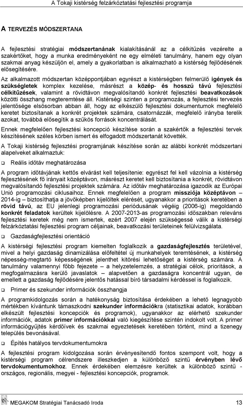 Az alkalmazott módszertan középpontjában egyrészt a kistérségben felmerülő igények és szükségletek komplex kezelése, másrészt a közép- és hosszú távú fejlesztési célkitűzések, valamint a rövidtávon