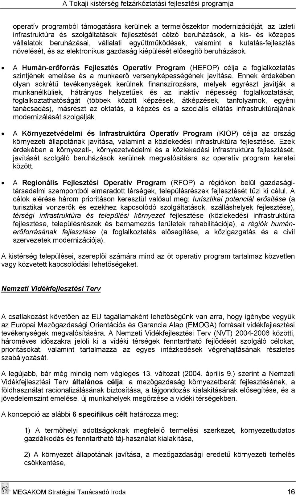 A Humán-erőforrás Fejlesztés Operatív Program (HEFOP) célja a foglalkoztatás szintjének emelése és a munkaerő versenyképességének javítása.