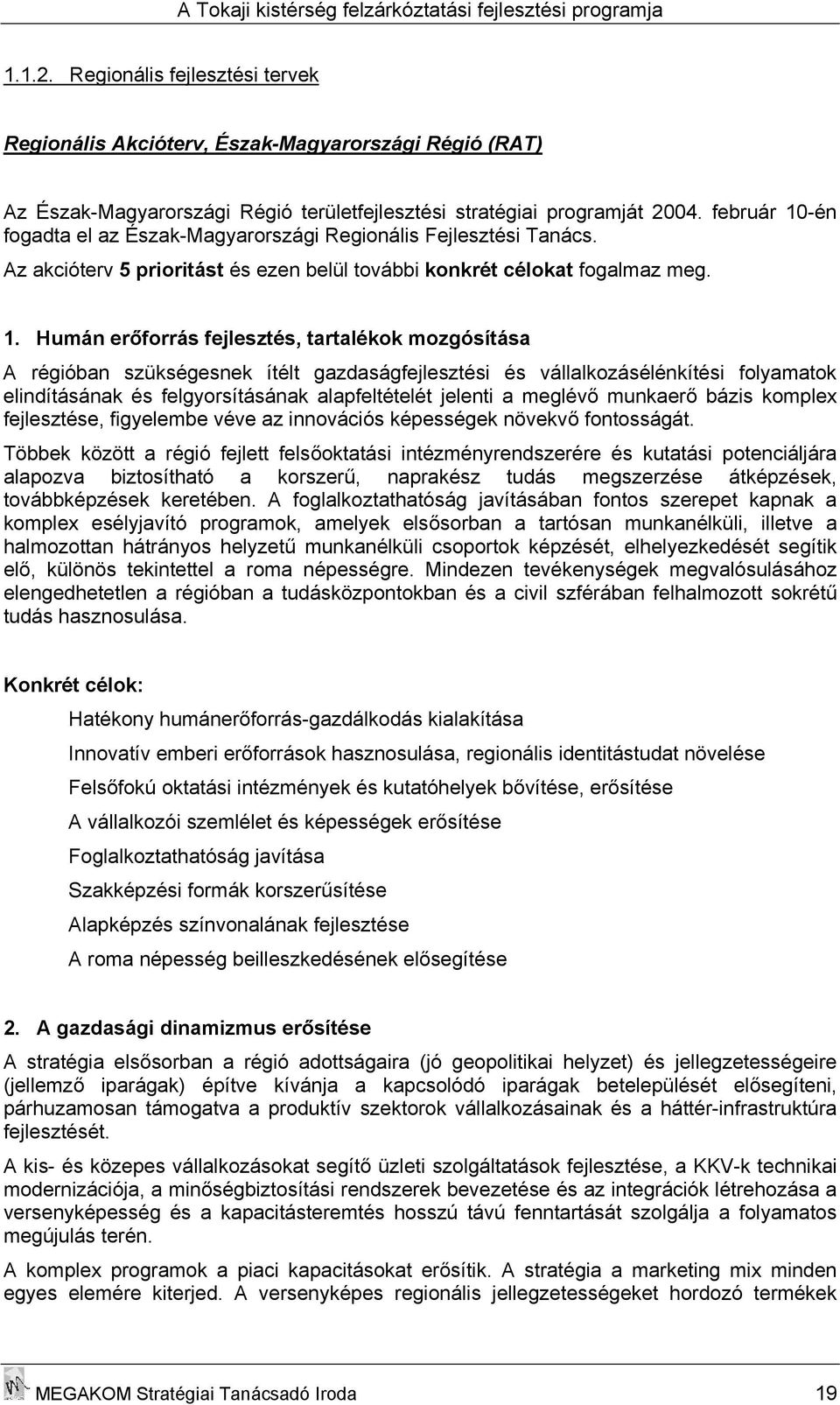 -én fogadta el az Észak-Magyarországi Regionális Fejlesztési Tanács. Az akcióterv 5 prioritást és ezen belül további konkrét célokat fogalmaz meg. 1.