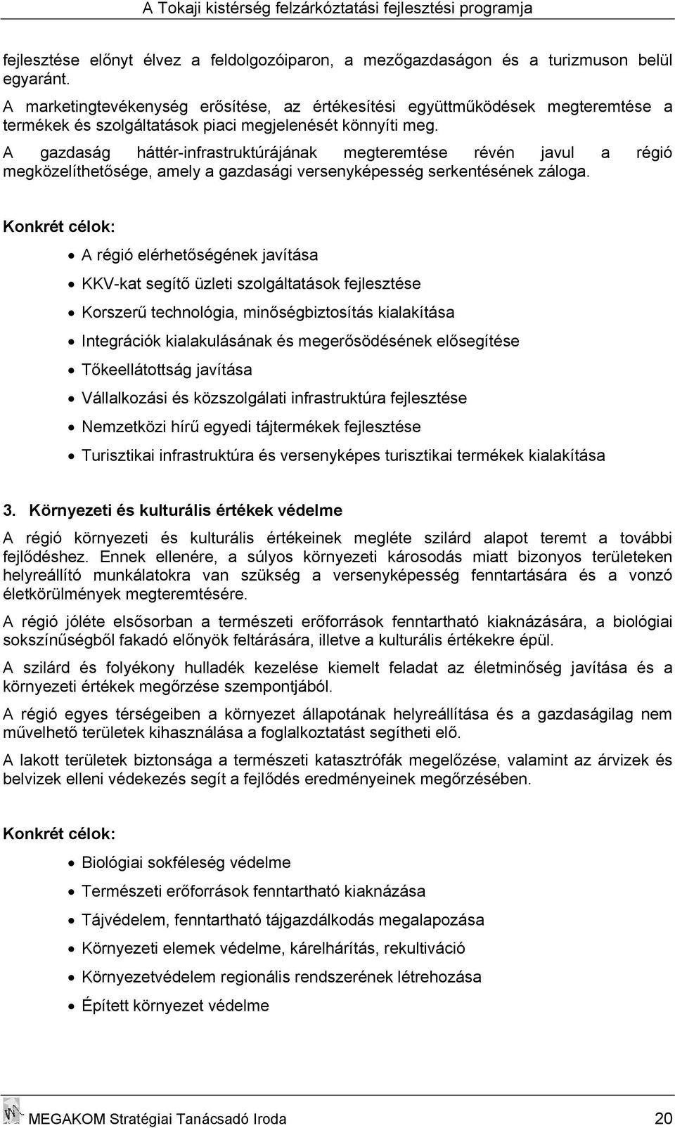 A gazdaság háttér-infrastruktúrájának megteremtése révén javul a régió megközelíthetősége, amely a gazdasági versenyképesség serkentésének záloga.