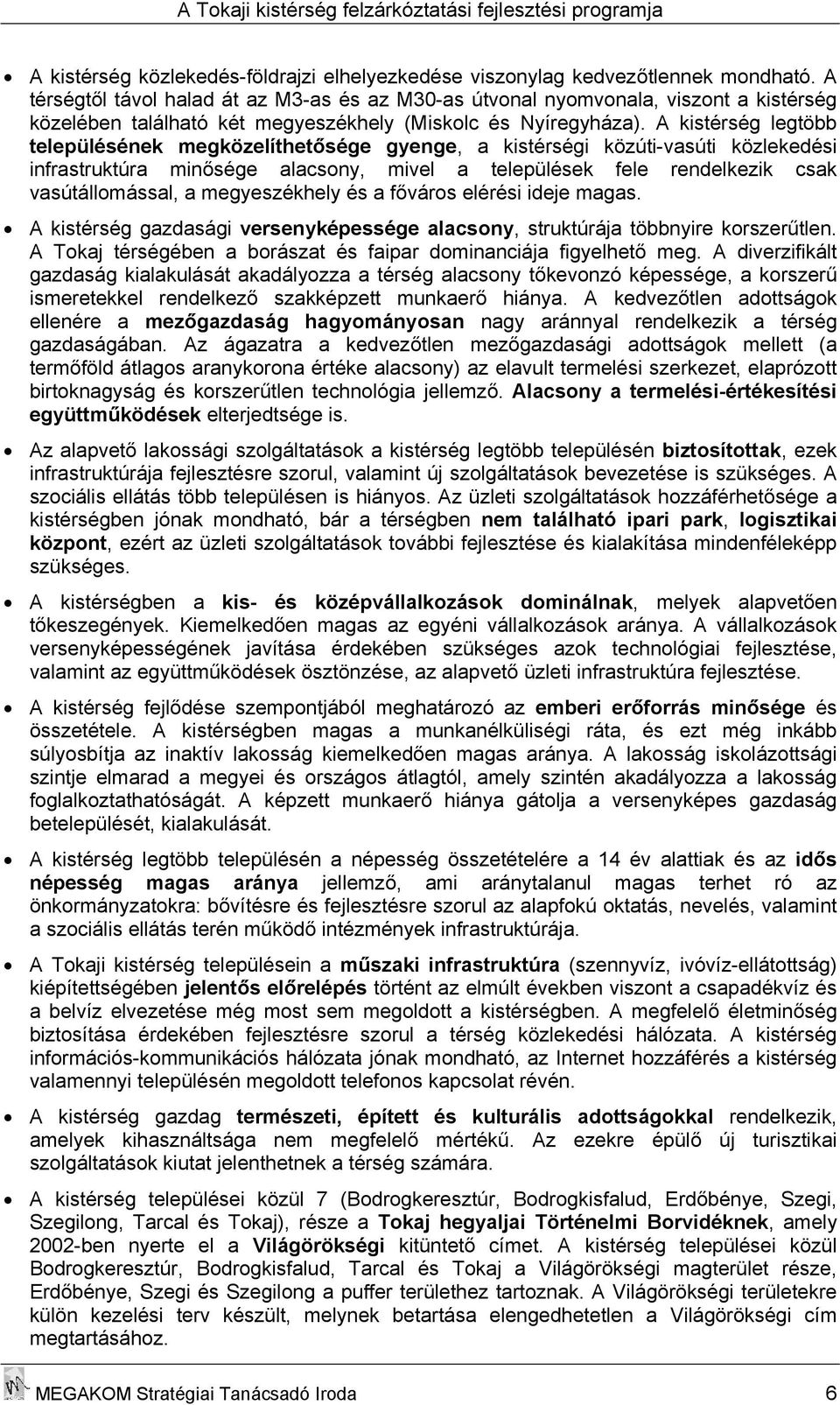 A kistérség legtöbb településének megközelíthetősége gyenge, a kistérségi közúti-vasúti közlekedési infrastruktúra minősége alacsony, mivel a települések fele rendelkezik csak vasútállomással, a