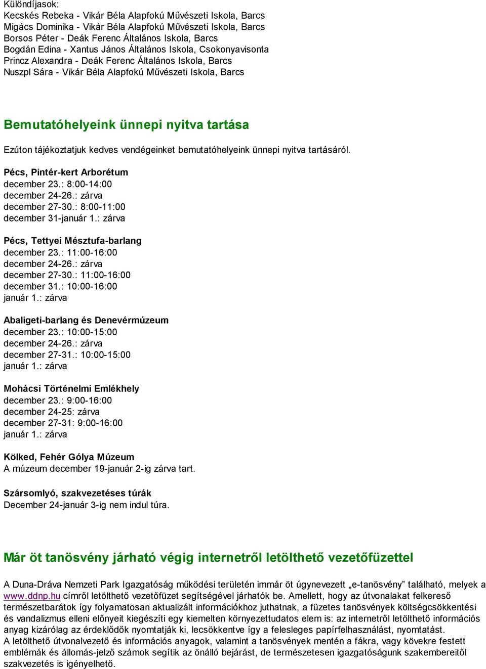 tartása Ezúton tájékoztatjuk kedves vendégeinket bemutatóhelyeink ünnepi nyitva tartásáról. Pécs, Pintér-kert Arborétum december 23.: 8:00-14:00 december 24-26.: zárva december 27-30.