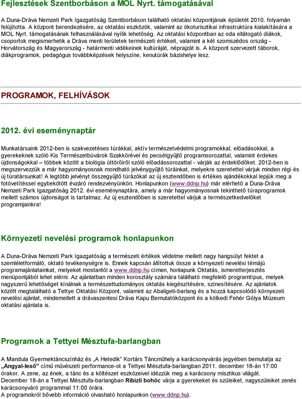 Az oktatási központban az oda ellátogató diákok, csoportok megismerhetik a Dráva menti területek természeti értékeit, valamint a két szomszédos ország - Horvátország és Magyarország - határmenti