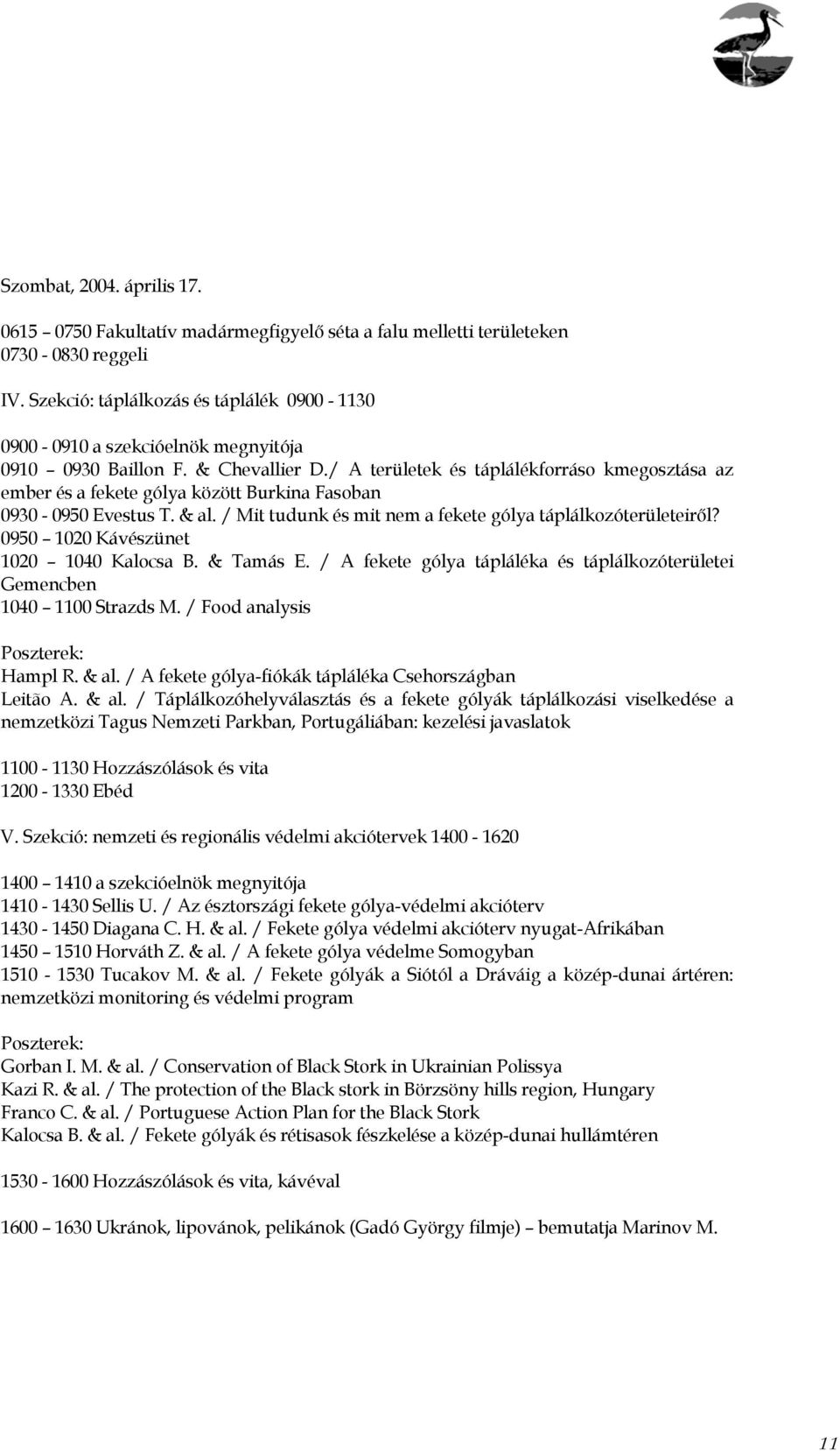 / A területek és táplálékforráso kmegosztása az ember és a fekete gólya között Burkina Fasoban 0930-0950 Evestus T. & al. / Mit tudunk és mit nem a fekete gólya táplálkozóterületeiről?