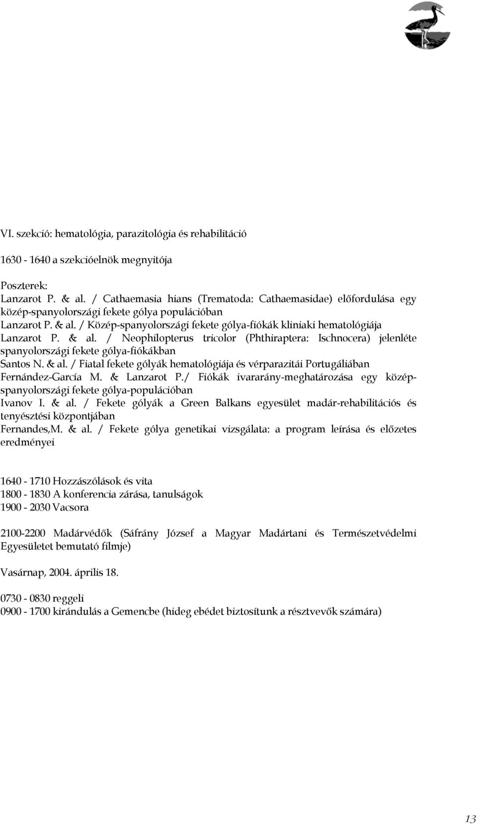 / Közép-spanyolországi fekete gólya-fiókák kliniaki hematológiája Lanzarot P. & al. / Neophilopterus tricolor (Phthiraptera: Ischnocera) jelenléte spanyolországi fekete gólya-fiókákban Santos N. & al. / Fiatal fekete gólyák hematológiája és vérparazitái Portugáliában Fernández-García M.