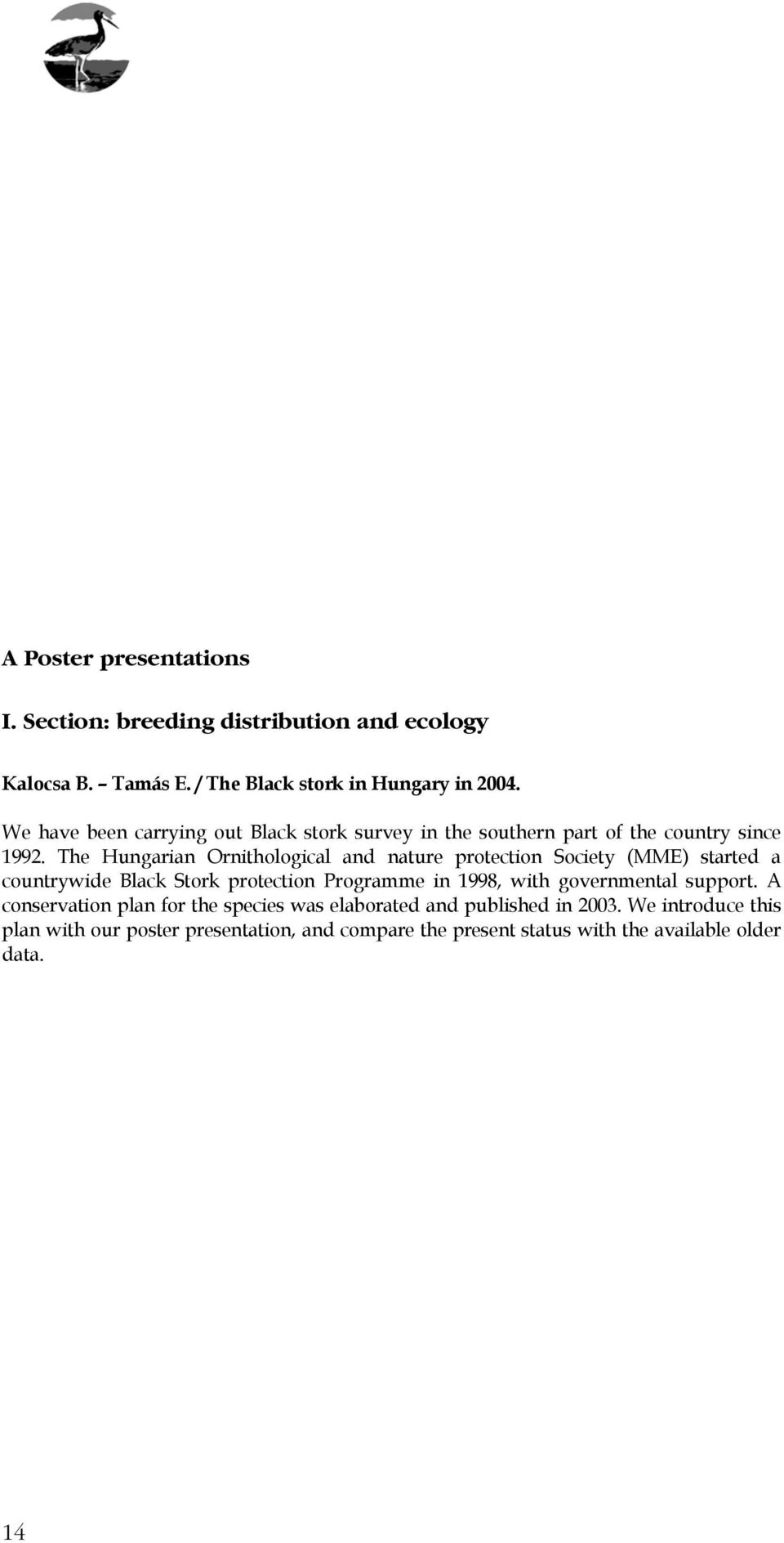 The Hungarian Ornithological and nature protection Society (MME) started a countrywide Black Stork protection Programme in 1998, with