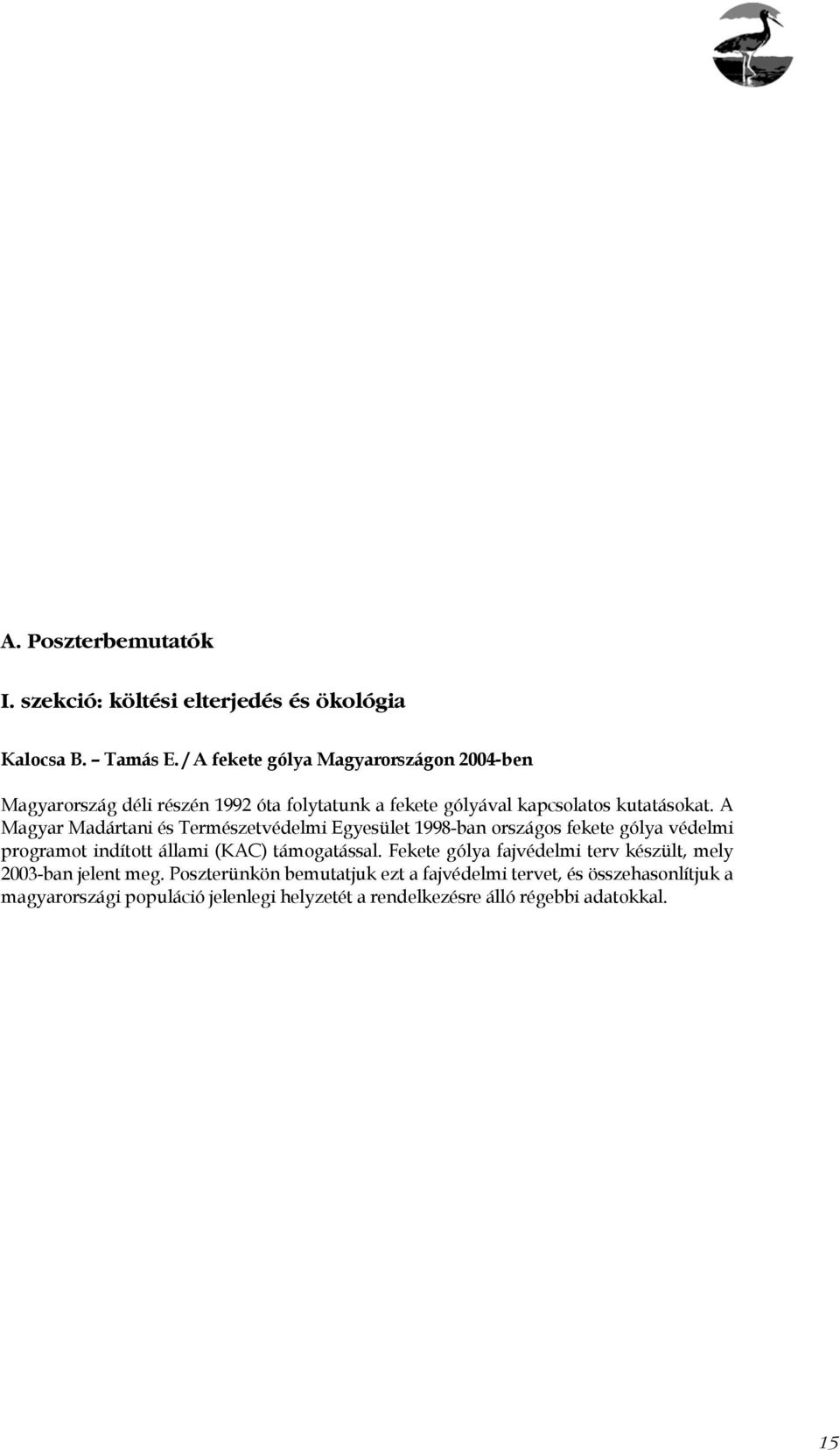 A Magyar Madártani és Természetvédelmi Egyesület 1998-ban országos fekete gólya védelmi programot indított állami (KAC) támogatással.