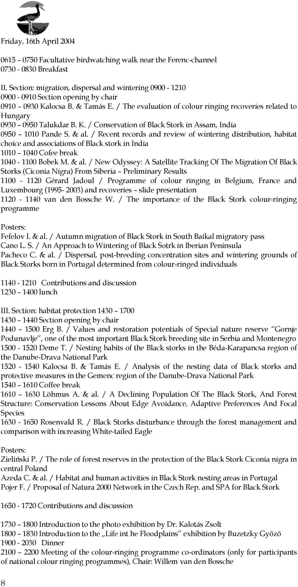 / The evaluation of colour ringing recoveries related to Hungary 0930 0950 Talukdar B. K. / Conservation of Black Stork in Assam, India 0950 1010 Pande S. & al.