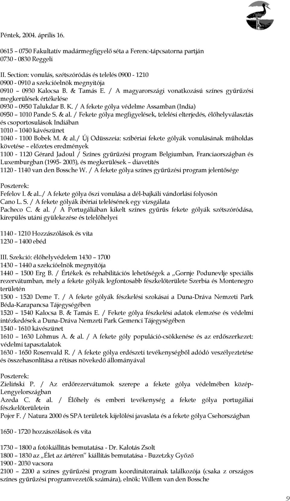 / A magyarországi vonatkozású színes gyűrűzési megkerülések értékelése 0930 0950 Talukdar B. K. / A fekete gólya védelme Assamban (India) 0950 1010 Pande S. & al.