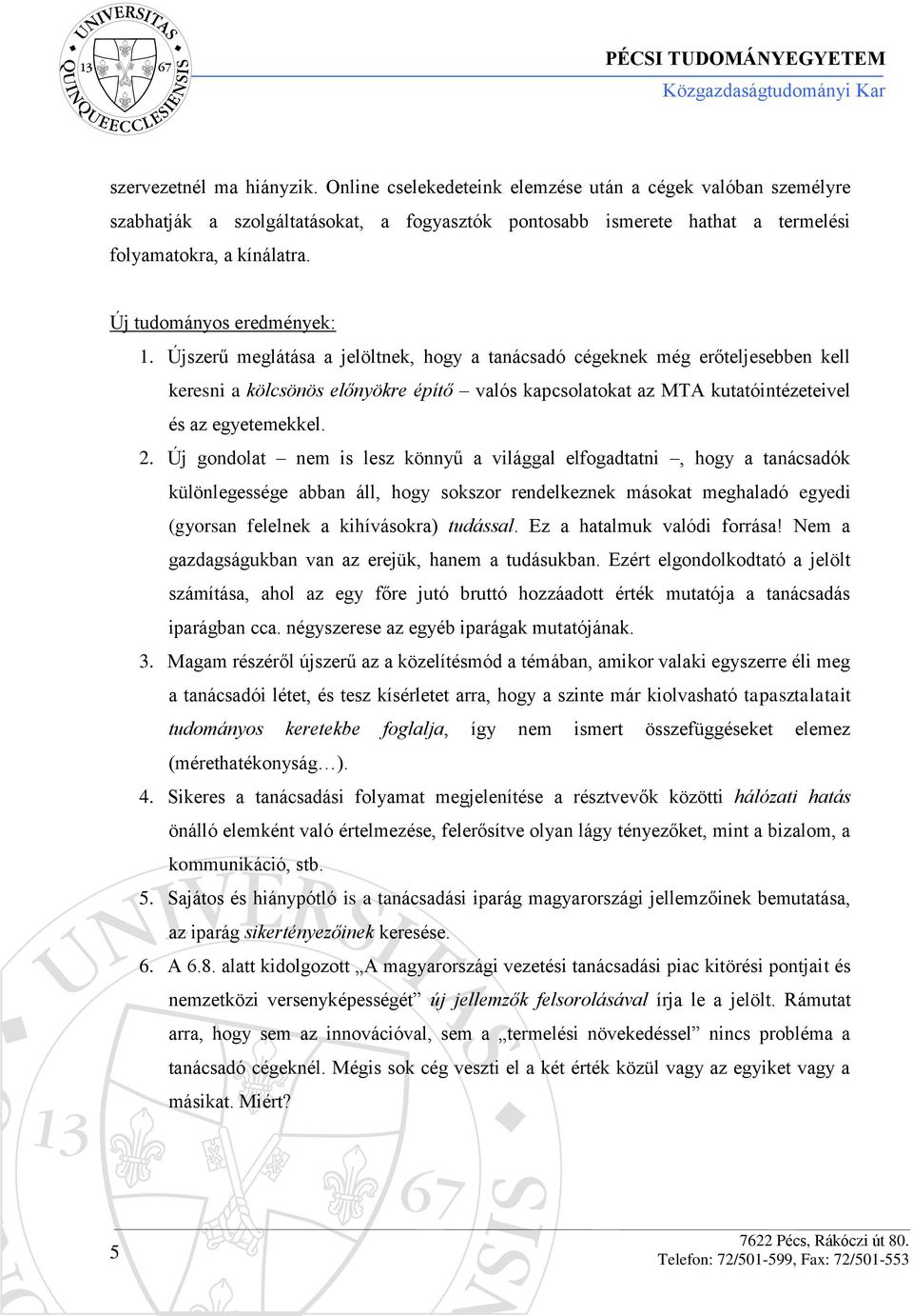 Újszerű meglátása a jelöltnek, hogy a tanácsadó cégeknek még erőteljesebben kell keresni a kölcsönös előnyökre építő valós kapcsolatokat az MTA kutatóintézeteivel és az egyetemekkel. 2.