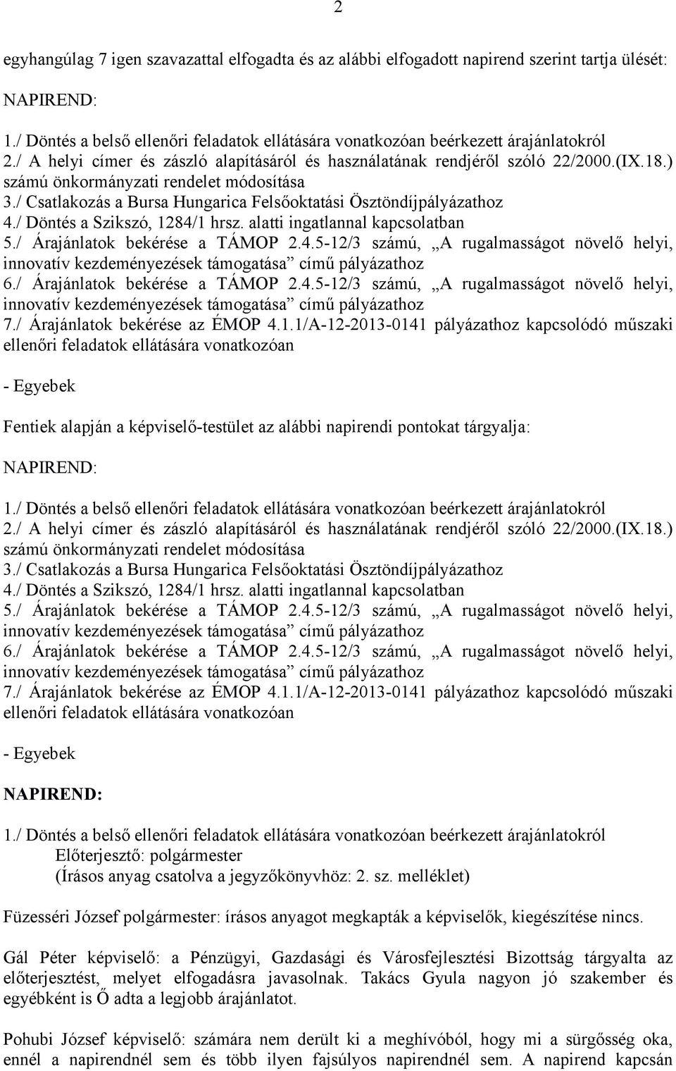 / Döntés a Szikszó, 1284/1 hrsz. alatti ingatlannal kapcsolatban 5./ Árajánlatok bekérése a TÁMOP 2.4.5-12/3 számú, A rugalmasságot növelő helyi, 6./ Árajánlatok bekérése a TÁMOP 2.4.5-12/3 számú, A rugalmasságot növelő helyi, 7.