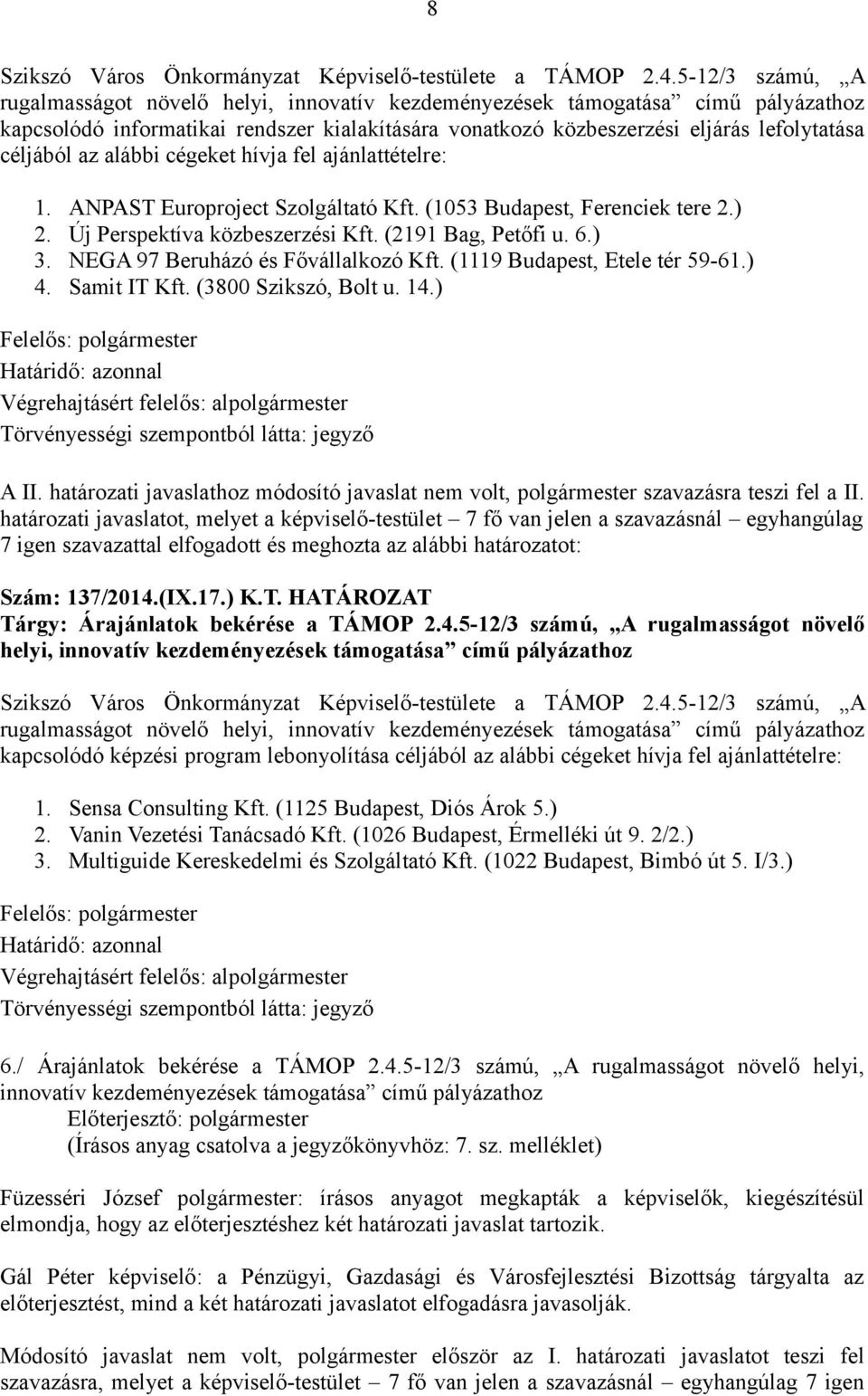 ANPAST Europroject Szolgáltató Kft. (1053 Budapest, Ferenciek tere 2.) 2. Új Perspektíva közbeszerzési Kft. (2191 Bag, Petőfi u. 6.) 3. NEGA 97 Beruházó és Fővállalkozó Kft.