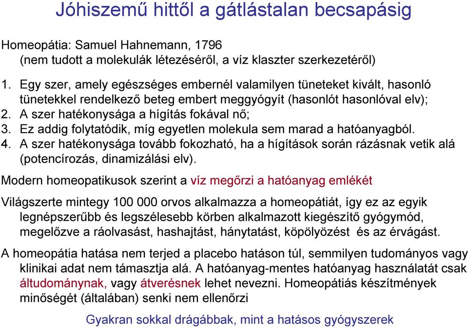 Ez addig folytatódik, míg egyetlen molekula sem marad a hatóanyagból. 4. A szer hatékonysága tovább fokozható, ha a hígítások során rázásnak vetik alá (potencírozás, dinamizálási elv).