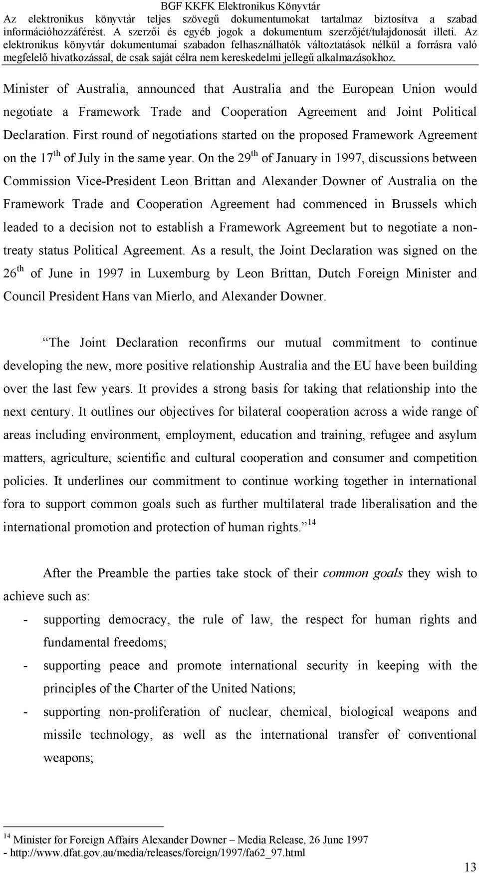 On the 29 th of January in 1997, discussions between Commission Vice-President Leon Brittan and Alexander Downer of Australia on the Framework Trade and Cooperation Agreement had commenced in