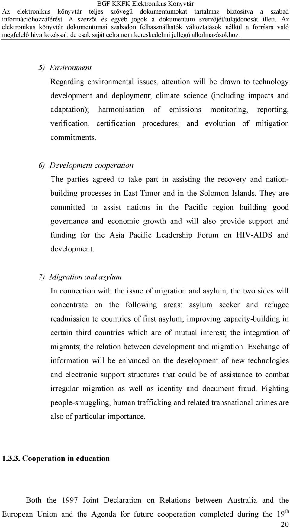 6) Development cooperation The parties agreed to take part in assisting the recovery and nationbuilding processes in East Timor and in the Solomon Islands.