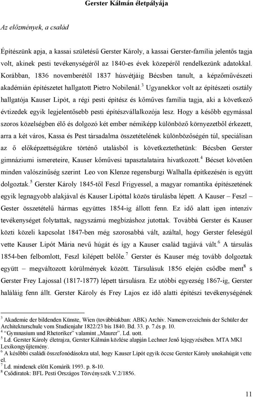 3 Ugyanekkor volt az építészeti osztály hallgatója Kauser Lipót, a régi pesti építész és kőműves família tagja, aki a következő évtizedek egyik legjelentősebb pesti építészvállalkozója lesz.