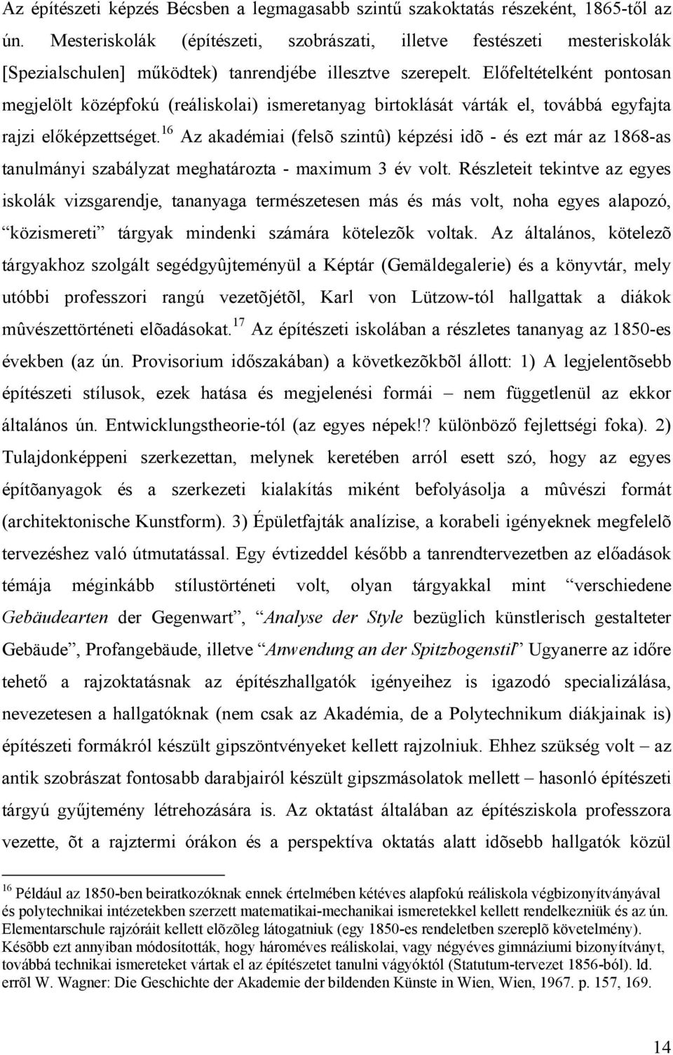 Előfeltételként pontosan megjelölt középfokú (reáliskolai) ismeretanyag birtoklását várták el, továbbá egyfajta rajzi előképzettséget.