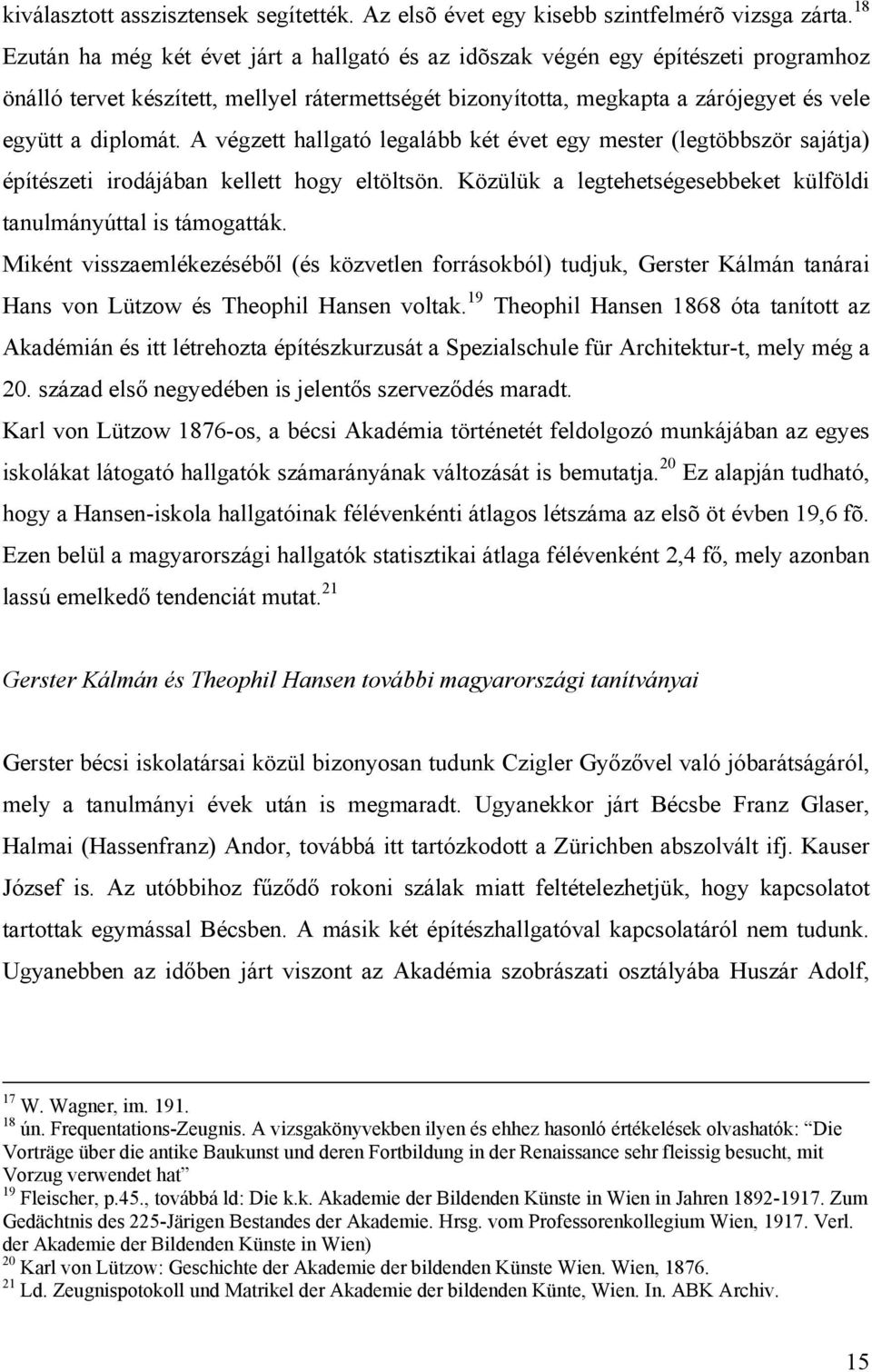 A végzett hallgató legalább két évet egy mester (legtöbbször sajátja) építészeti irodájában kellett hogy eltöltsön. Közülük a legtehetségesebbeket külföldi tanulmányúttal is támogatták.