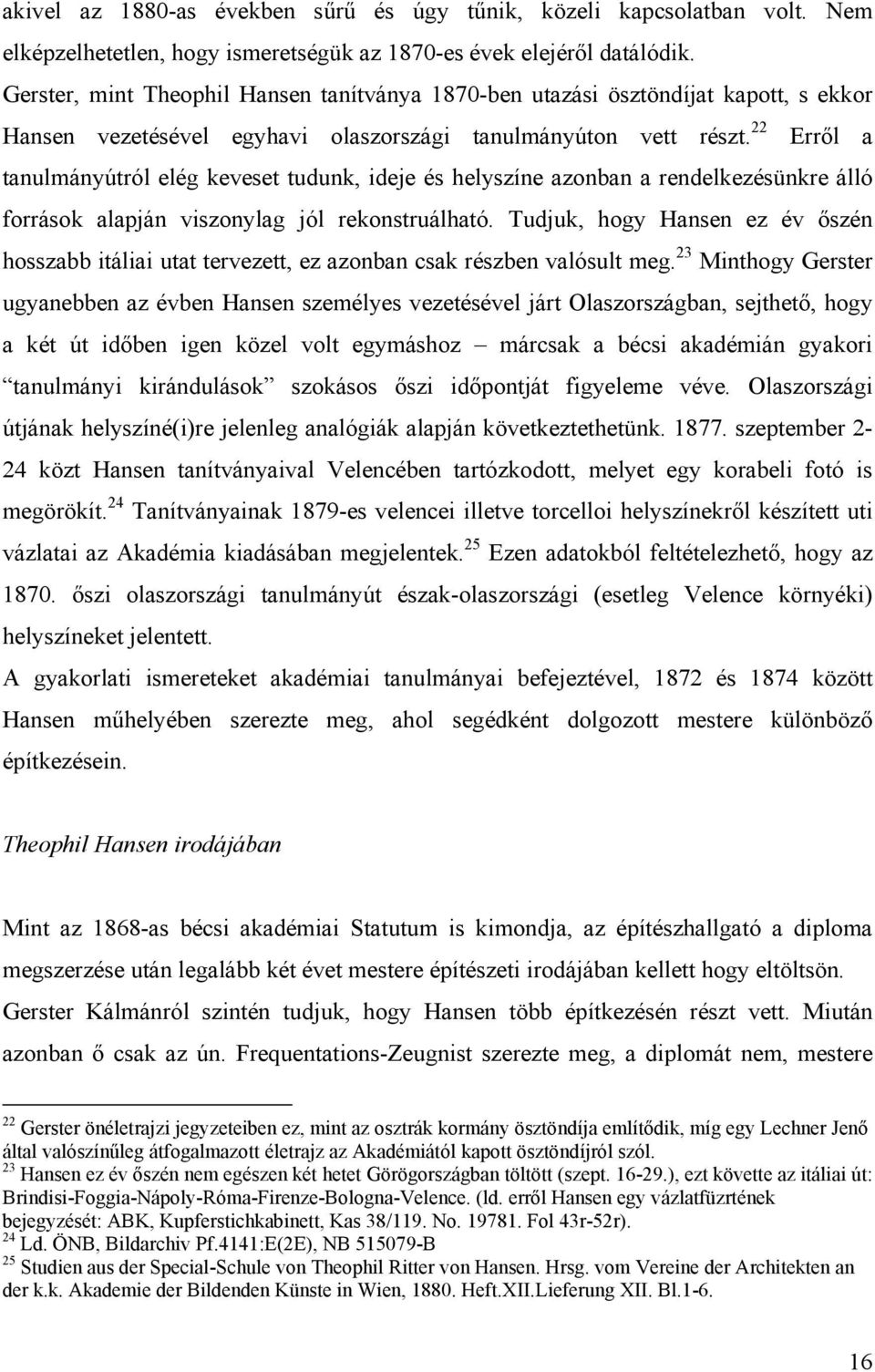 22 Erről a tanulmányútról elég keveset tudunk, ideje és helyszíne azonban a rendelkezésünkre álló források alapján viszonylag jól rekonstruálható.