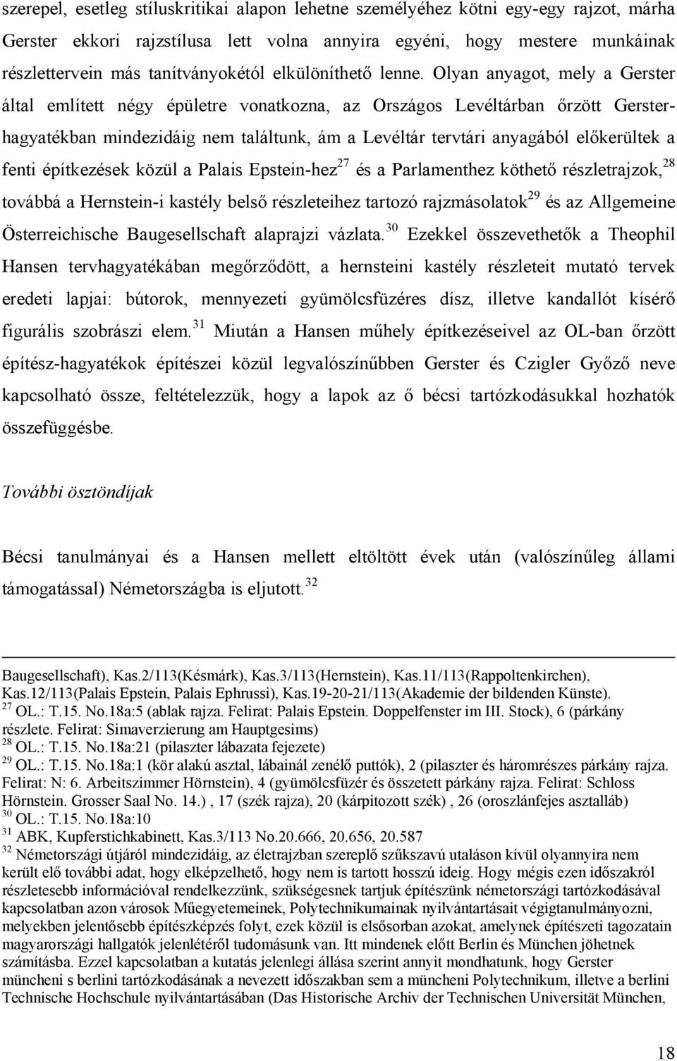 Olyan anyagot, mely a Gerster által említett négy épületre vonatkozna, az Országos Levéltárban őrzött Gersterhagyatékban mindezidáig nem találtunk, ám a Levéltár tervtári anyagából előkerültek a