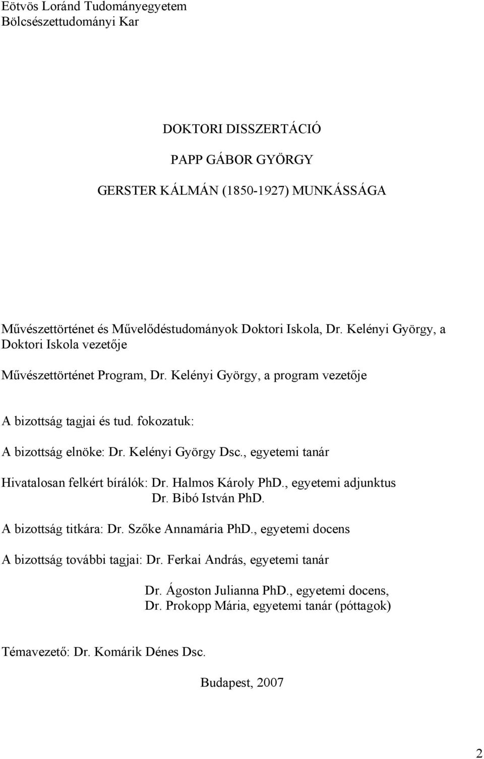 Kelényi György Dsc., egyetemi tanár Hivatalosan felkért bírálók: Dr. Halmos Károly PhD., egyetemi adjunktus Dr. Bibó István PhD. A bizottság titkára: Dr. Szőke Annamária PhD.