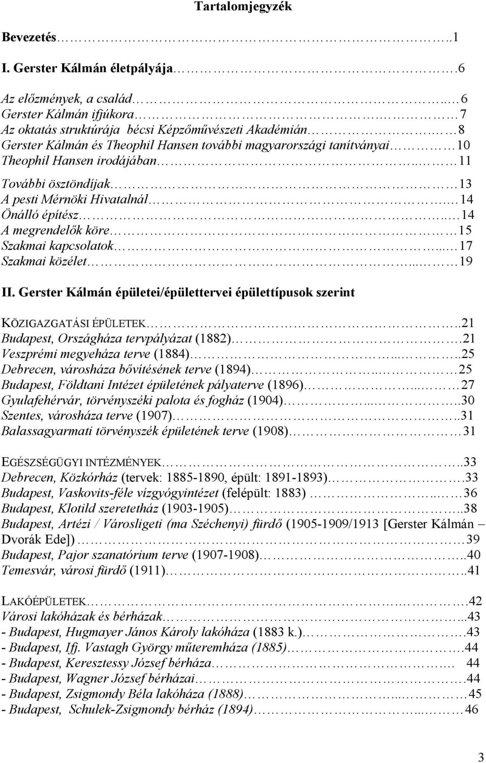 . 14 A megrendelők köre 15 Szakmai kapcsolatok... 17 Szakmai közélet... 19 II. Gerster Kálmán épületei/épülettervei épülettípusok szerint KÖZIGAZGATÁSI ÉPÜLETEK.