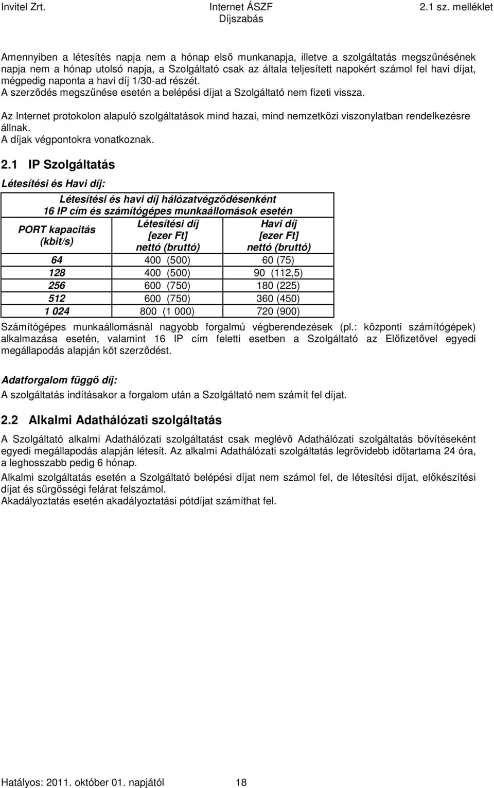 Az Internet protokolon alapuló szolgáltatások mind hazai, mind nemzetközi viszonylatban rendelkezésre állnak. A díjak végpontokra vonatkoznak. 2.