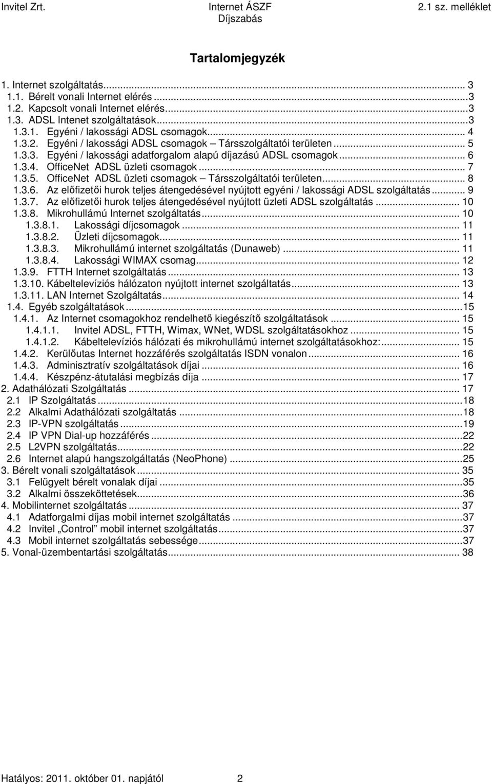 .. 8 1.3.6. Az előfizetői hurok teljes átengedésével nyújtott egyéni / lakossági ADSL szolgáltatás... 9 1.3.7. Az előfizetői hurok teljes átengedésével nyújtott üzleti ADSL szolgáltatás... 10 1.3.8. Mikrohullámú Internet szolgáltatás.