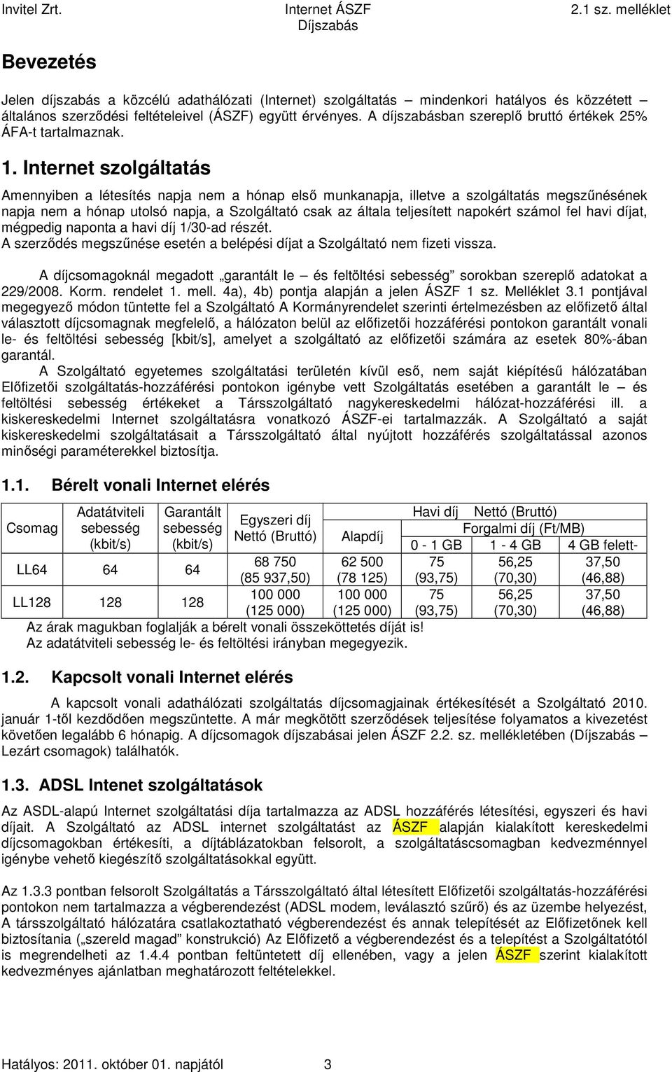 Internet szolgáltatás Amennyiben a létesítés napja nem a hónap első munkanapja, illetve a szolgáltatás megszűnésének napja nem a hónap utolsó napja, a Szolgáltató csak az általa teljesített napokért