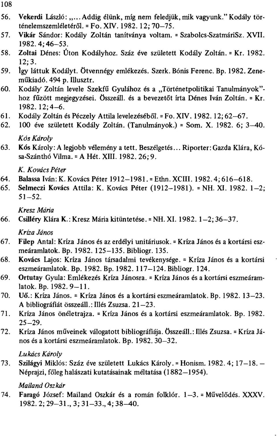 1982. Zeneműkiadó. 494 p. Illusztr. 60. Kodály Zoltán levele Szekfű Gyulához és a Történetpolitikai Tanulmányok"- hoz fűzött megjegyzései, összeáll, és a bevezetőt írta Dénes Iván Zoltán. = Kr. 1982.