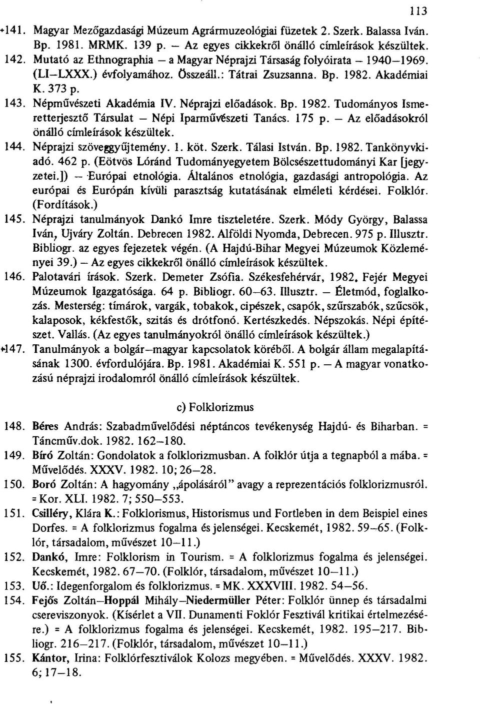 Néprajzi előadások. Bp. 1982. Tudományos Ismeretterjesztő Társulat Népi Iparművészeti Tanács. 175 p. Az előadásokról önálló címleírások készültek. 144. Néprajzi szöveggyűjtemény. 1. köt. Szerk.