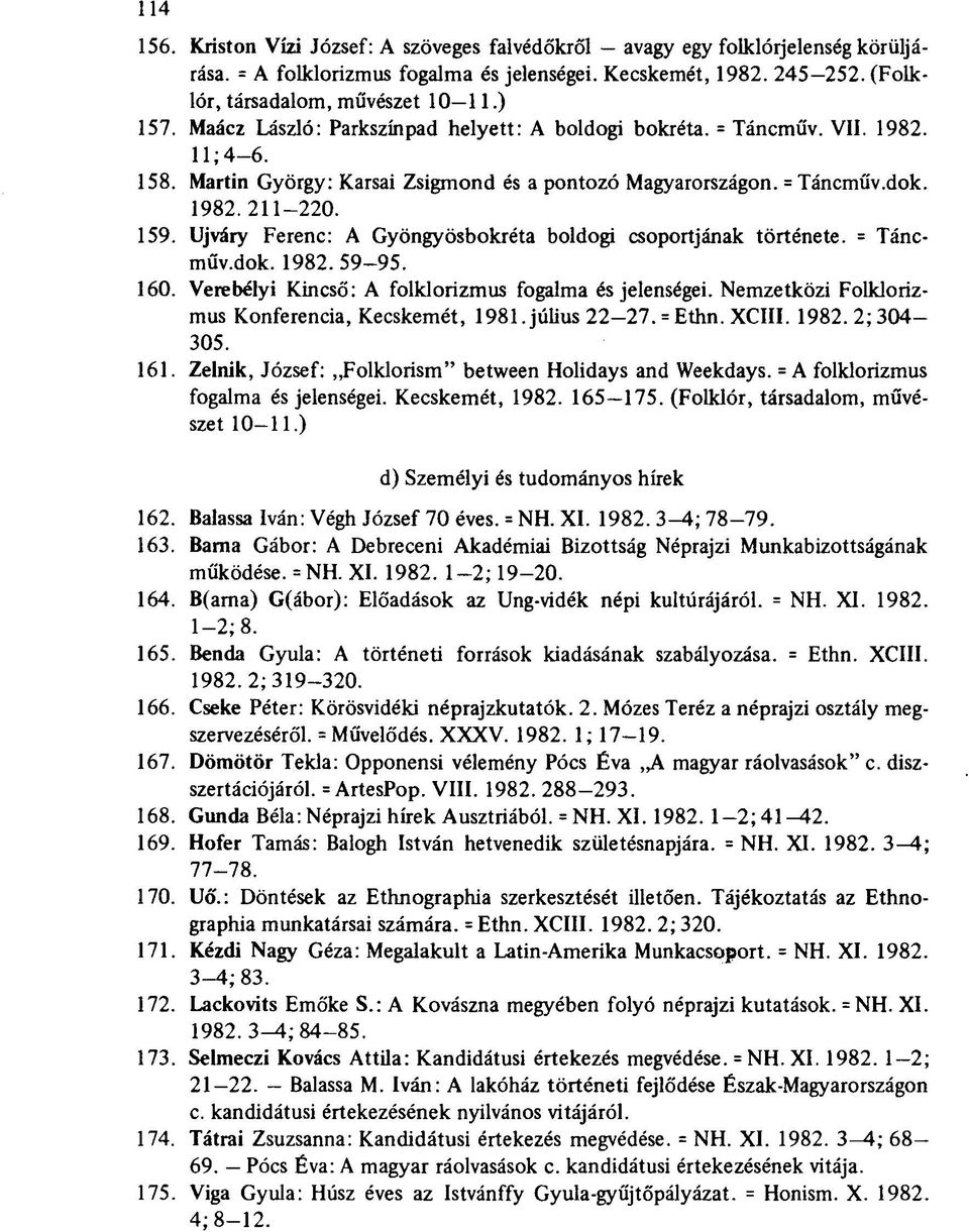 Ujváry Ferenc: A Gyöngyösbokréta boldogi csoportjának története. = Táncműv.dok. 1982.59-95. 160. Verebélyi Kincső: A folklorizmus fogalma és jelenségei.