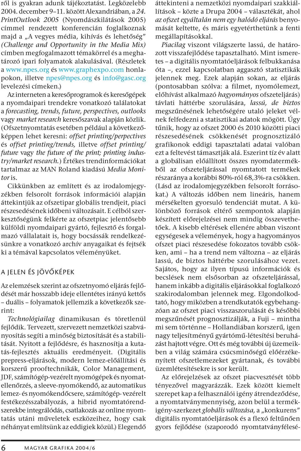 témakörrel és a meghatározó ipari folyamatok alakulásával. (Részletek a www.npes.org és www.graphexpo.com honlapokon, illetve npes@npes.org és info@gasc.org levelezési címeken.