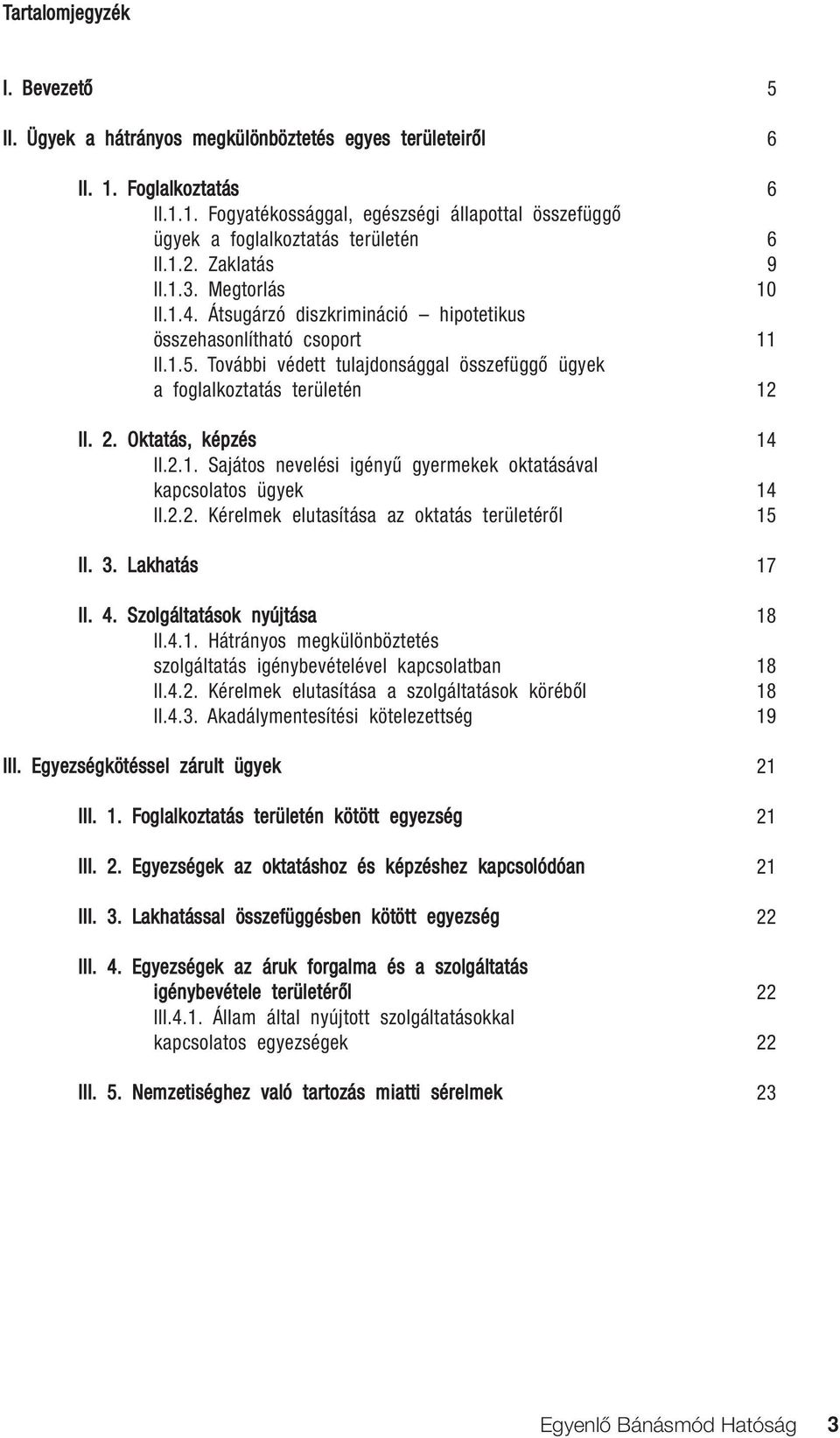 2. Oktatás, képzés 14 II.2.1. Sajátos nevelési igényû gyermekek oktatásával kapcsolatos ügyek 14 II.2.2. Kérelmek elutasítása az oktatás területérôl 15 II. 3. Lakhatás 17 II. 4.