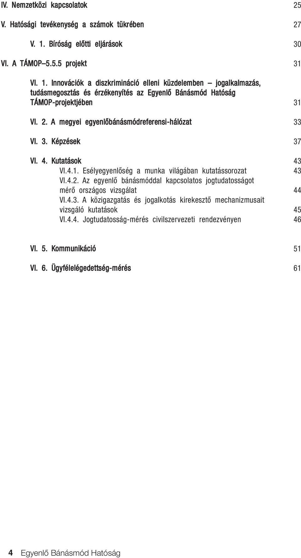 Innovációk a diszkrimináció elleni küzdelemben jogalkalmazás, tudásmegosztás és érzékenyítés az Egyenlô Bánásmód Hatóság TÁMOP-projektjében 31 VI. 2.