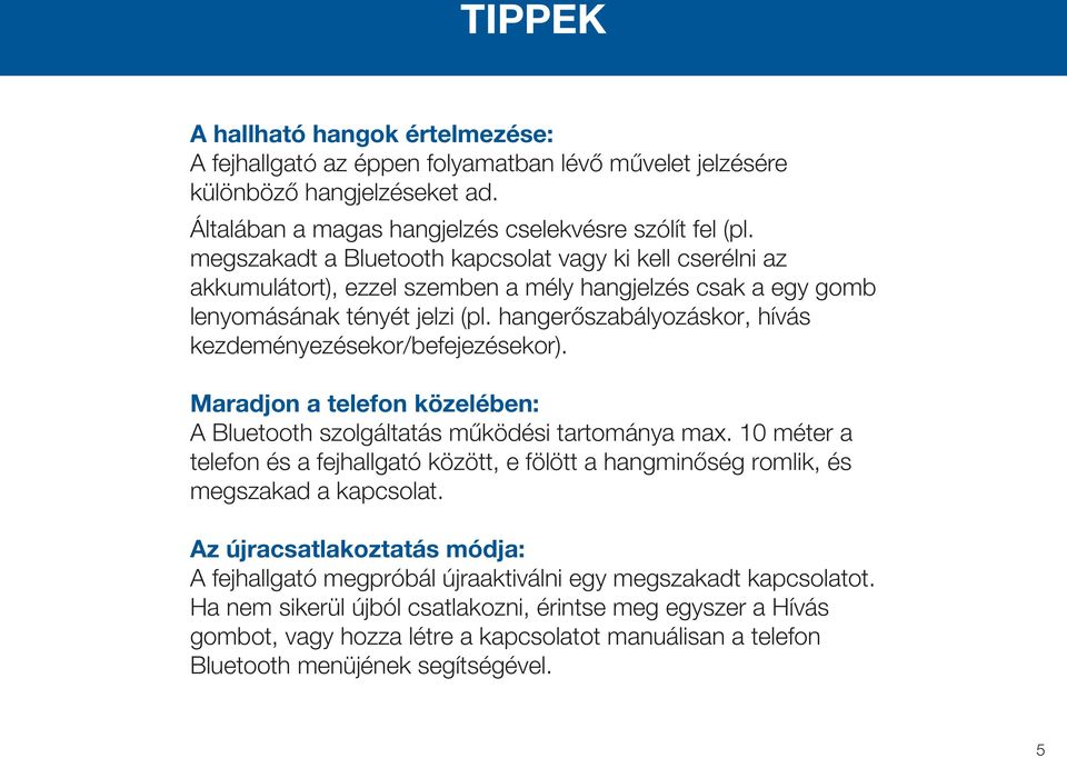 hangerőszabályozáskor, hívás kezdeményezésekor/befejezésekor). Maradjon a telefon közelében: A Bluetooth szolgáltatás működési tartománya max.