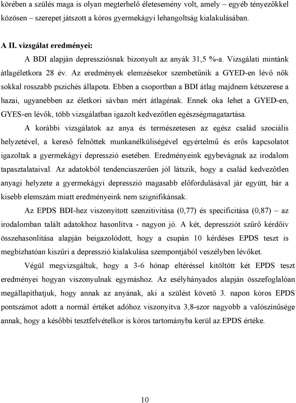 Az eredmények elemzésekor szembetűnik a GYED-en lévő nők sokkal rosszabb pszichés állapota. Ebben a csoportban a BDI átlag majdnem kétszerese a hazai, ugyanebben az életkori sávban mért átlagénak.