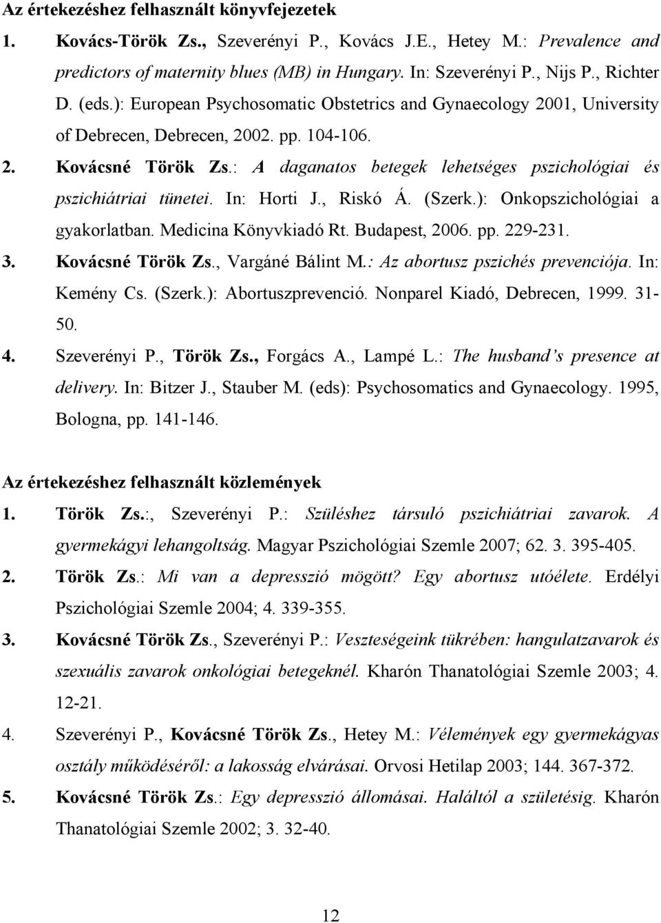 : A daganatos betegek lehetséges pszichológiai és pszichiátriai tünetei. In: Horti J., Riskó Á. (Szerk.): Onkopszichológiai a gyakorlatban. Medicina Könyvkiadó Rt. Budapest, 2006. pp. 229-231. 3.