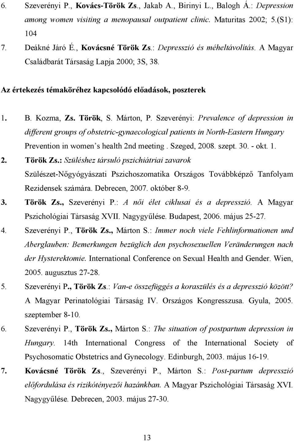 Szeverényi: Prevalence of depression in different groups of obstetric-gynaecological patients in North-Eastern Hungary Prevention in women s health 2nd meeting. Szeged, 2008. szept. 30. - okt. 1. 2. Török Zs.