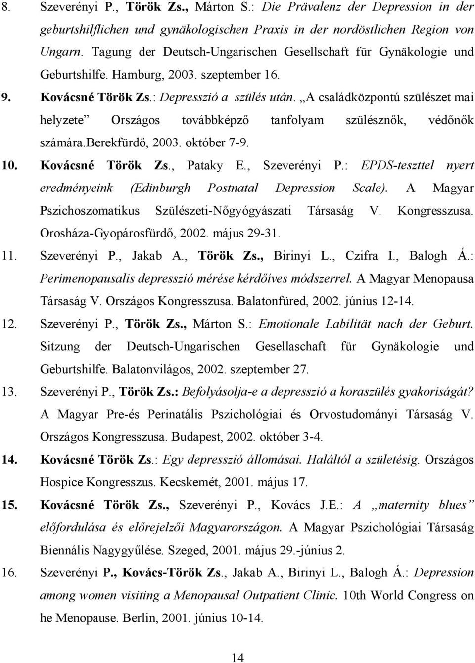 A családközpontú szülészet mai helyzete Országos továbbképző tanfolyam szülésznők, védőnők számára.berekfürdő, 2003. október 7-9. 10. Kovácsné Török Zs., Pataky E., Szeverényi P.