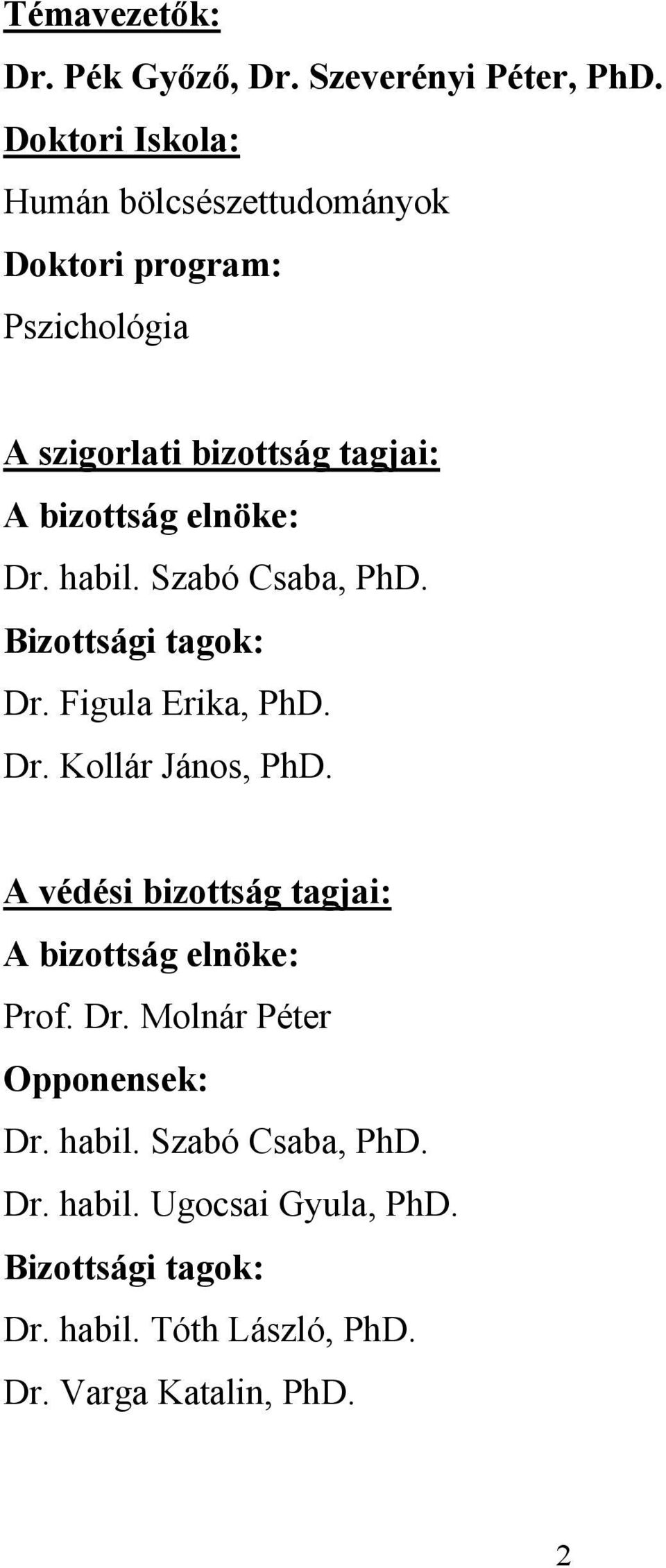 elnöke: Dr. habil. Szabó Csaba, PhD. Bizottsági tagok: Dr. Figula Erika, PhD. Dr. Kollár János, PhD.